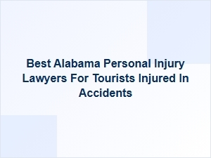 Best Alabama Personal Injury Lawyers for Tourists Hurt in Accidents