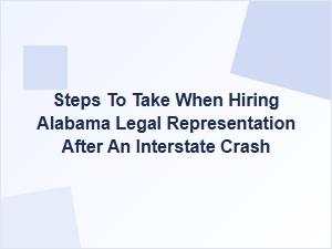 Steps to Take When Hiring Alabama Legal Representation After an Interstate Crash