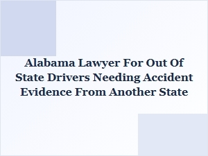 Alabama Lawyer Helps Out-of-State Drivers Get Accident Evidence