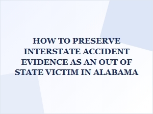 How to Preserve Interstate Accident Evidence as an Out-of-State Victim in Alabama