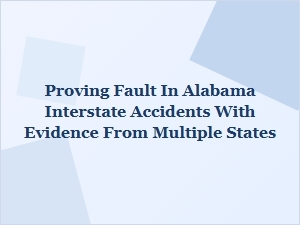 Proving Fault in Alabama Interstate Accidents with Multi-State Evidence