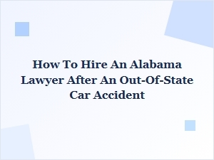 How to Hire an Alabama Lawyer After an Out-of-State Car Accident